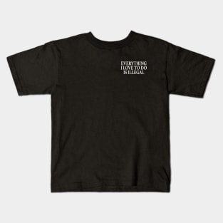Everything I Love To Do Is Illegal Kids T-Shirt